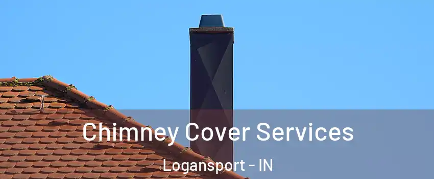  Chimney Cover Services Logansport - IN