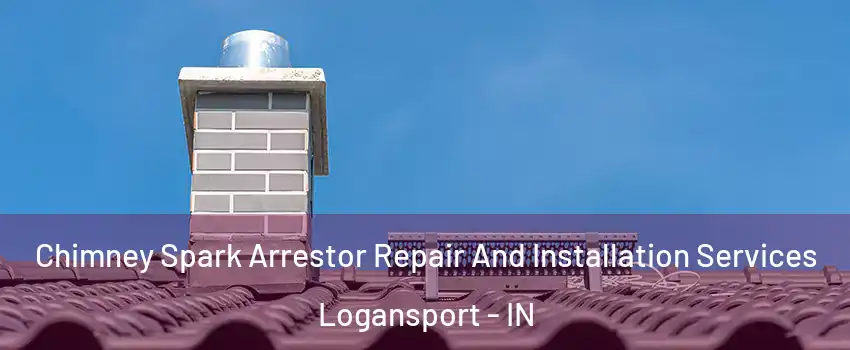  Chimney Spark Arrestor Repair And Installation Services Logansport - IN