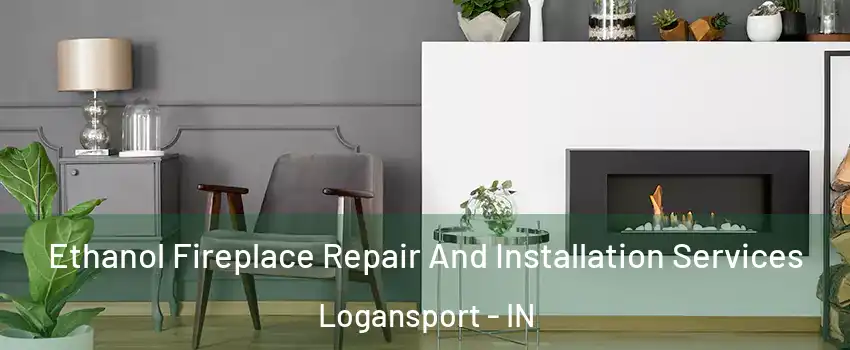  Ethanol Fireplace Repair And Installation Services Logansport - IN
