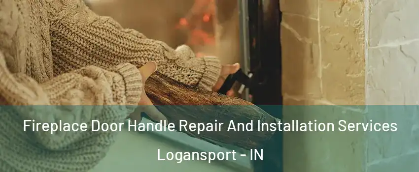  Fireplace Door Handle Repair And Installation Services Logansport - IN