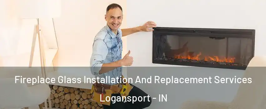  Fireplace Glass Installation And Replacement Services Logansport - IN