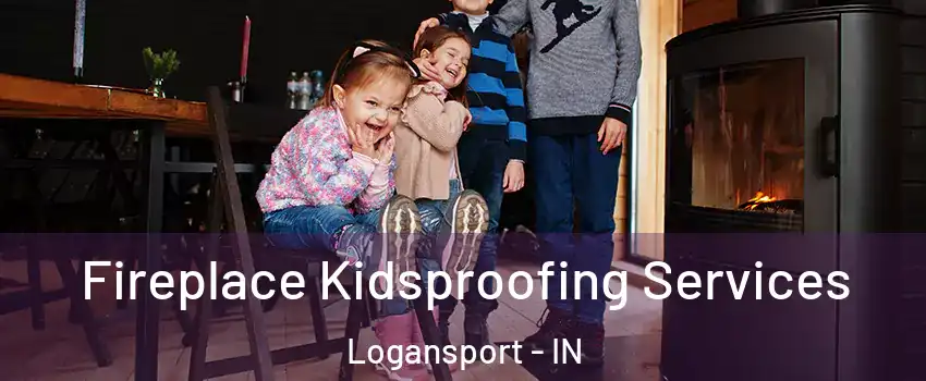  Fireplace Kidsproofing Services Logansport - IN