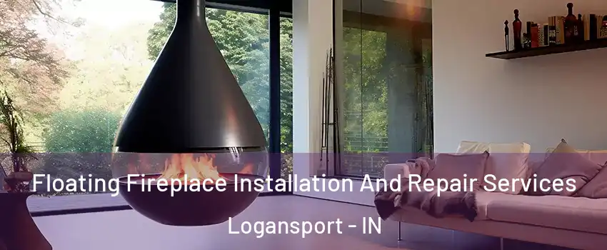  Floating Fireplace Installation And Repair Services Logansport - IN
