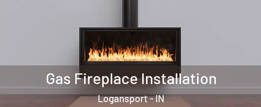  Gas Fireplace Installation Logansport - IN