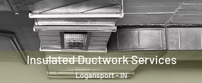  Insulated Ductwork Services Logansport - IN