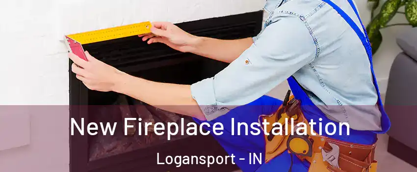  New Fireplace Installation Logansport - IN