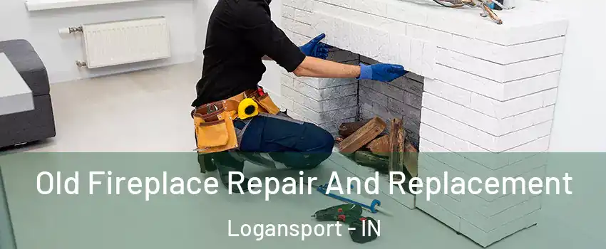  Old Fireplace Repair And Replacement Logansport - IN