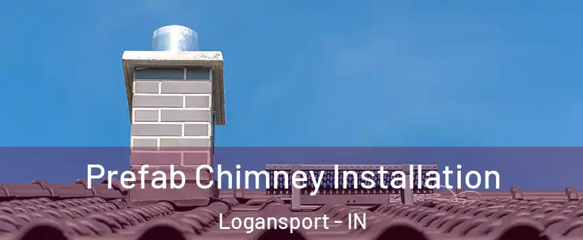  Prefab Chimney Installation Logansport - IN