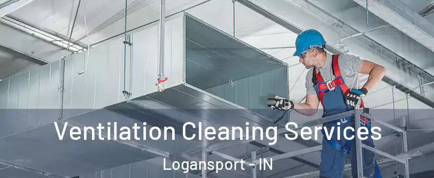  Ventilation Cleaning Services Logansport - IN
